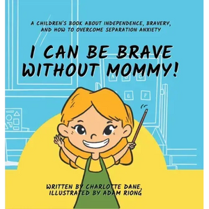 I Can Be Brave Without Mommy! A Children's Book About Independence, Bravery, and How To Overcome Separation Anxiety - Hardcover