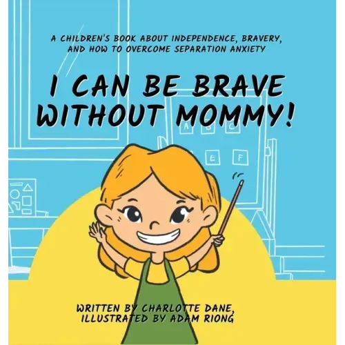 I Can Be Brave Without Mommy! A Children's Book About Independence, Bravery, and How To Overcome Separation Anxiety - Hardcover