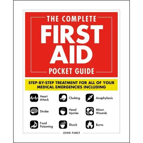 The Complete First Aid Pocket Guide: Step-By-Step Treatment for All of Your Medical Emergencies Including - Heart Attack - Stroke - Food Poisoning - C - Paperback