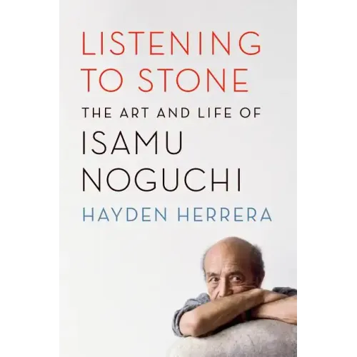 Listening to Stone: The Art and Life of Isamu Noguchi - Paperback