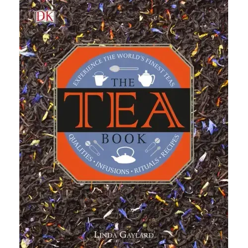 The Tea Book: Experience the World's Finest Teas, Qualities, Infusions, Rituals, Recipes - Hardcover