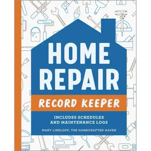 Home Repair Record Keeper: Includes Schedules and Maintenance Logs - Paperback