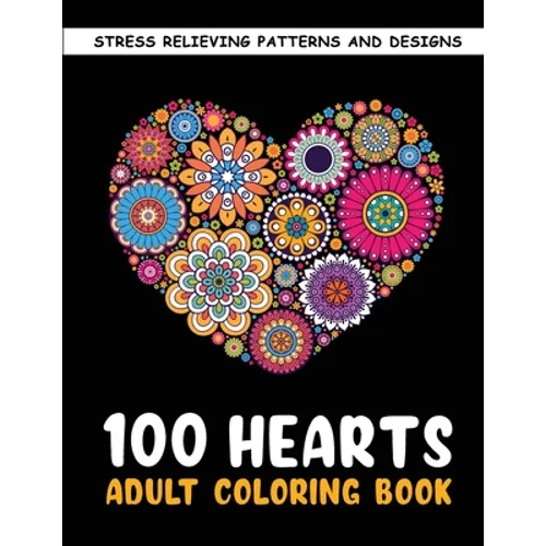 The 100 Hearts Adult Coloring Books for Adults: Color Pages Best Gifts for Women Men Who Love Art Best to Use with Color Pencil - Gel Pens Stress Reli
