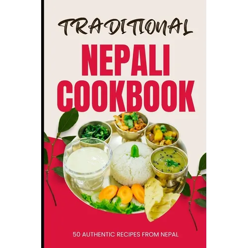 Traditional Nepali Cookbook: 50 Authentic Recipes from Nepal - Paperback