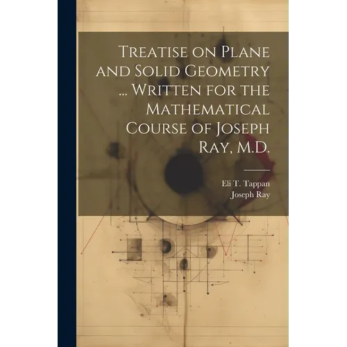 Treatise on Plane and Solid Geometry ... Written for the Mathematical Course of Joseph Ray, M.D. - Paperback