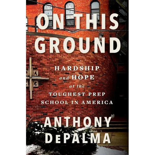 On This Ground: Hardship and Hope at the Toughest Prep School in America - Hardcover