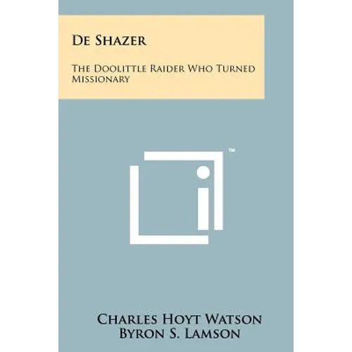 De Shazer: The Doolittle Raider Who Turned Missionary - Paperback