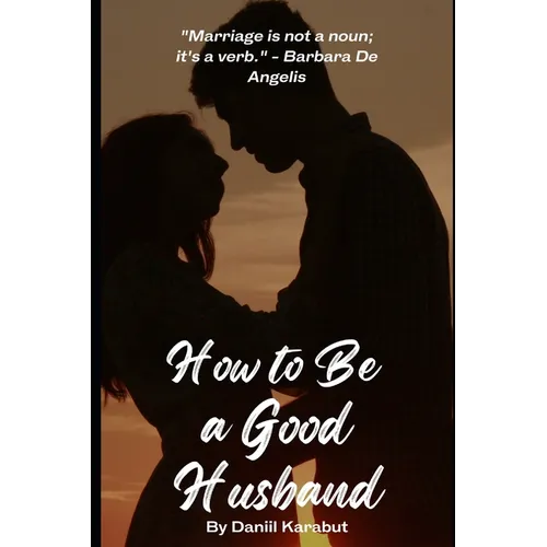 How to Be a Good Husband: Proven tips for a strong marriage - Paperback