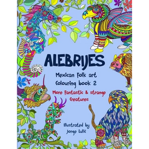 Alebrijes Mexican folk art colouring book 2: More fantastic & strange Creatures - Paperback