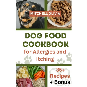 Dog Food Cookbook for Allergies and Itching: Healthy Quick and Easy Homemade Treats and Recipes For Your Furry Friend ( Over 35 Tail wagging Homemade - Paperback