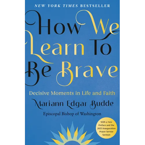 How We Learn to Be Brave: Decisive Moments in Life and Faith - Hardcover