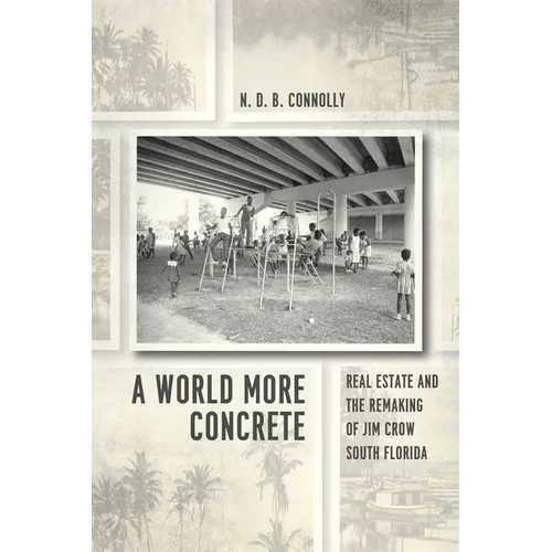 A World More Concrete: Real Estate and the Remaking of Jim Crow South Florida - Paperback