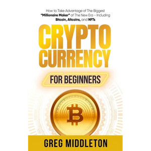 Cryptocurrency for Beginners: How to Take Advantage of the Biggest "Millionaire Maker" of the New Era, Including Bitcoin, Altcoins, and NFTs - Paperback