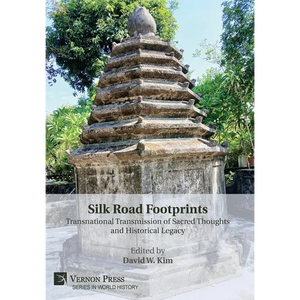 Silk Road Footprints: Transnational Transmission of Sacred Thoughts and Historical Legacy - Hardcover