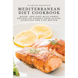 Mediterranean Diet Cookbook: Quick, and Easy Blue-Zones Recipes to Change your Eating Lifestyle and Live Better - Paperback