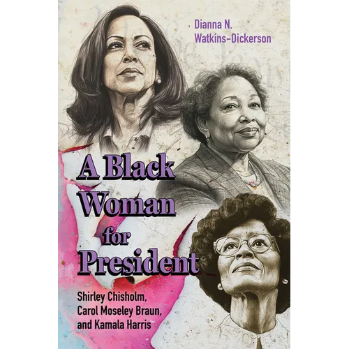 A Black Woman for President: Shirley Chisholm, Carol Moseley Braun, and Kamala Harris - Hardcover