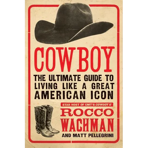 Cowboy: The Ultimate Guide to Living Like a Great American Icon