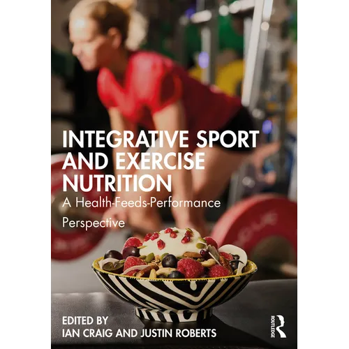 Integrative Sport and Exercise Nutrition: A Health-Feeds-Performance Perspective - Paperback
