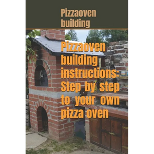 Pizza oven building instructions: Step by step to your own pizza oven - Paperback