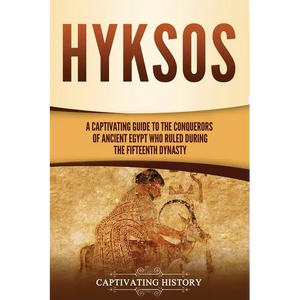 Hyksos: A Captivating Guide to the Conquerors of Ancient Egypt Who Ruled during the Fifteenth Dynasty - Paperback