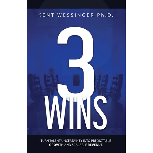 Three Wins: Turn Talent Uncertainty Into Predictable Growth and Scalable Revenue - Paperback