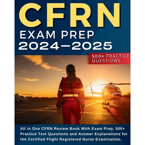 CFRN Study Guide: All in One CFRN Review Book With Exam Prep, Practice Test Questions and Answer Explanations for the Certified Flight Registered Nurs - Paperback