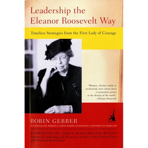Leadership the Eleanor Roosevelt Way: Timeless Strategies from the First Lady of Courage - Paperback