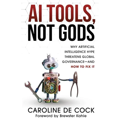 AI Tools, Not Gods: Why Artificial Intelligence Hype Threatens Global Governance-and How to Fix It - Paperback