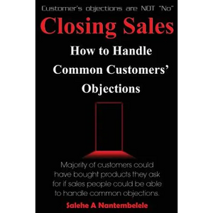Closing Sales: How to Handle Common Customers' Objections - Paperback