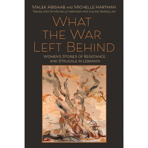 What the War Left Behind: Women's Stories of Resistance and Struggle in Lebanon - Hardcover