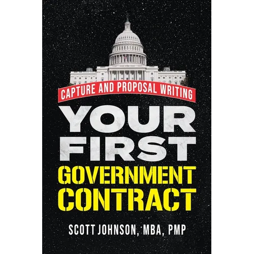 Your First Government Contract: Capture and Proposal Writing - Paperback