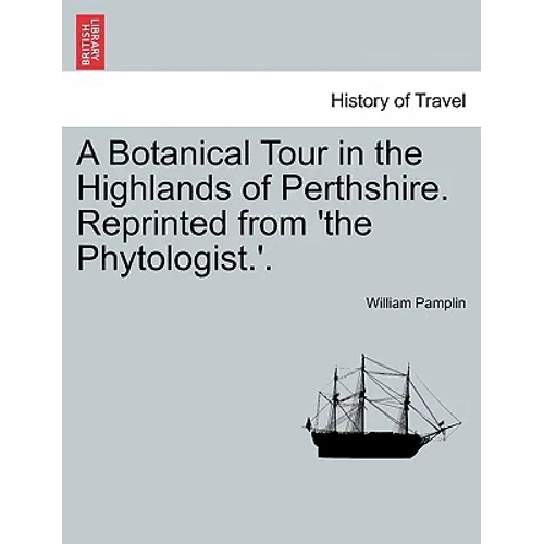 A Botanical Tour in the Highlands of Perthshire. Reprinted from 'The Phytologist.'. - Paperback