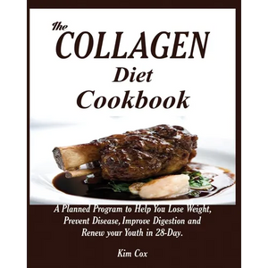 The Collagen Diet Cookbook: A Planned Program to Help You Lose Weight, Prevent Disease, Improve Digestion and Renew your Youth in 28-Day. - Paperback