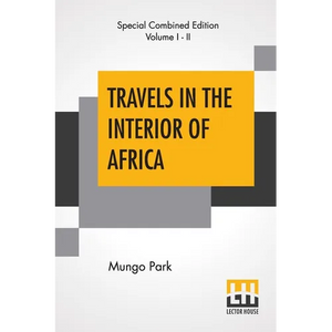Travels In The Interior Of Africa (Complete): Edited By Henry Morley (Complete Edition Of Two Volumes) - Paperback