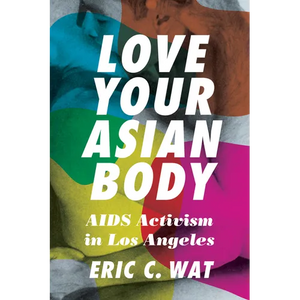 Love Your Asian Body: AIDS Activism in Los Angeles - Paperback