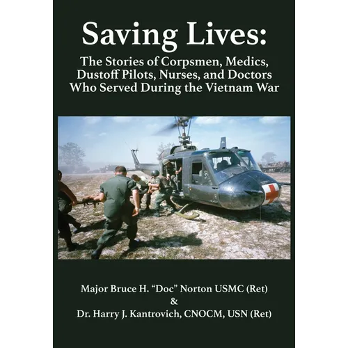 Saving Lives: The Stories of Corpsmen, Medics, Dustoff Pilots, Nurses, and Doctors Who Served During the Vietnam War - Paperback