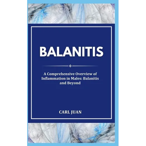 Balanitis: A Comprehensive Overview of Inflammation in Males: Balanitis and Beyond - Paperback