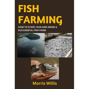 Fish Farming: How to Start, Run and Grow a Successful Fish Farm - Paperback