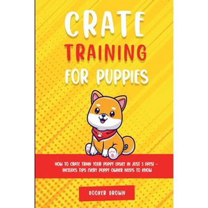 Crate Training for Puppies: How to Crate Train Your Puppy Easily in Just 3 - Paperback