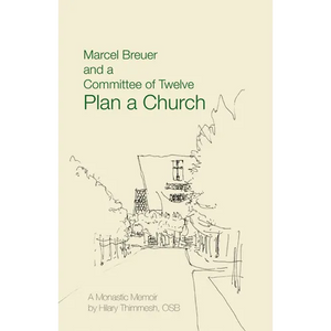 Marcel Breuer and a Committee of Twelve Plan a Church: A Monastic Memoir - Paperback