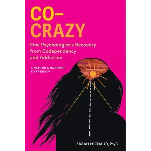 Co-Crazy: One Psychologist's Recovery from Codependency and Addiction: A Memoir and Roadmap to Freedom