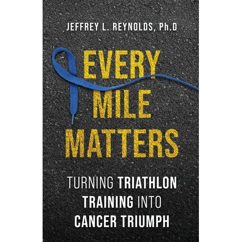 Every Mile Matters: Turning Triathlon Training Into Cancer Triumph - Paperback