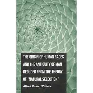 The Origin of Human Races and the Antiquity of Man Deduced From the Theory of "Natural Selection" - Paperback
