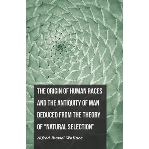 The Origin of Human Races and the Antiquity of Man Deduced From the Theory of "Natural Selection" - Paperback