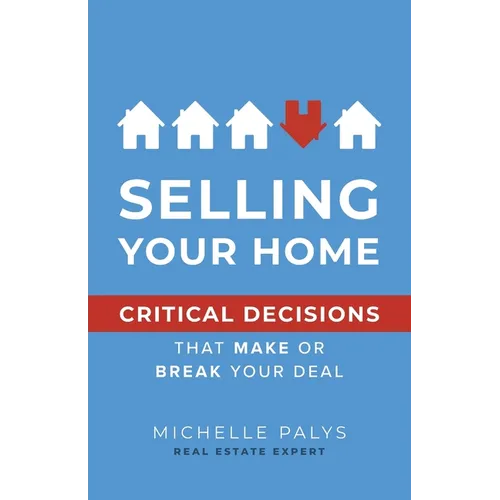 Selling Your Home: Critical Decisions That Make or Break Your Deal - Paperback