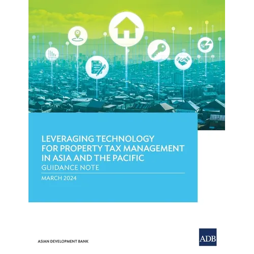 Leveraging Technology for Property Tax Management in Asia and the Pacific: Guidance Note - Paperback