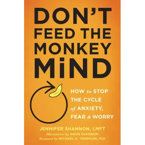 Don't Feed the Monkey Mind: How to Stop the Cycle of Anxiety, Fear, and Worry - Paperback