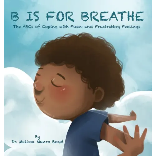 B is for Breathe: The ABCs of Coping with Fussy and Frustrating Feelings - Hardcover
