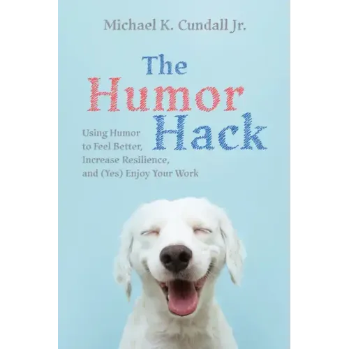 The Humor Hack: Using Humor to Feel Better, Increase Resilience, and (Yes) Enjoy Your Work - Paperback
