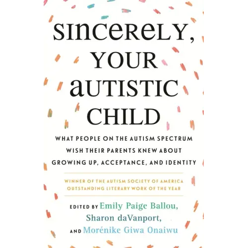 Sincerely, Your Autistic Child: What People on the Autism Spectrum Wish Their Parents Knew about Growing Up, Acceptance, and Identity - Paperback